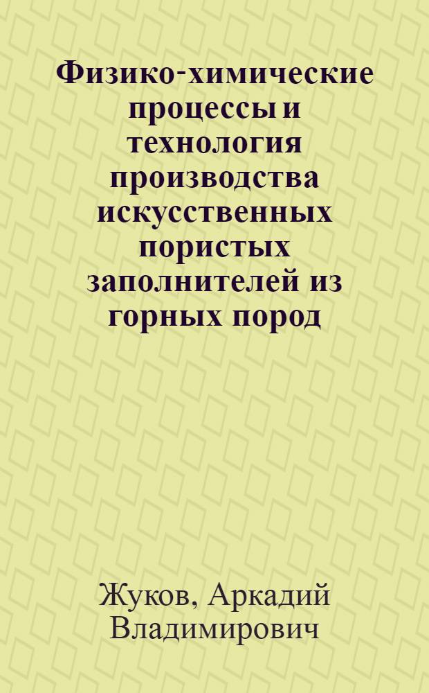 Физико-химические процессы и технология производства искусственных пористых заполнителей из горных пород : Доклад об опублик. и выполненных работах, представл. на соискание учен. степени доктора техн. наук