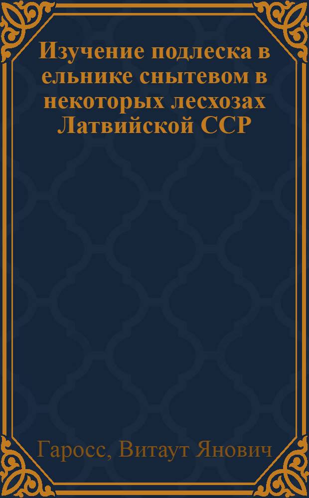 Изучение подлеска в ельнике снытевом в некоторых лесхозах Латвийской ССР : Автореферат дис. на соискание учен. степени кандидата с.-х. наук