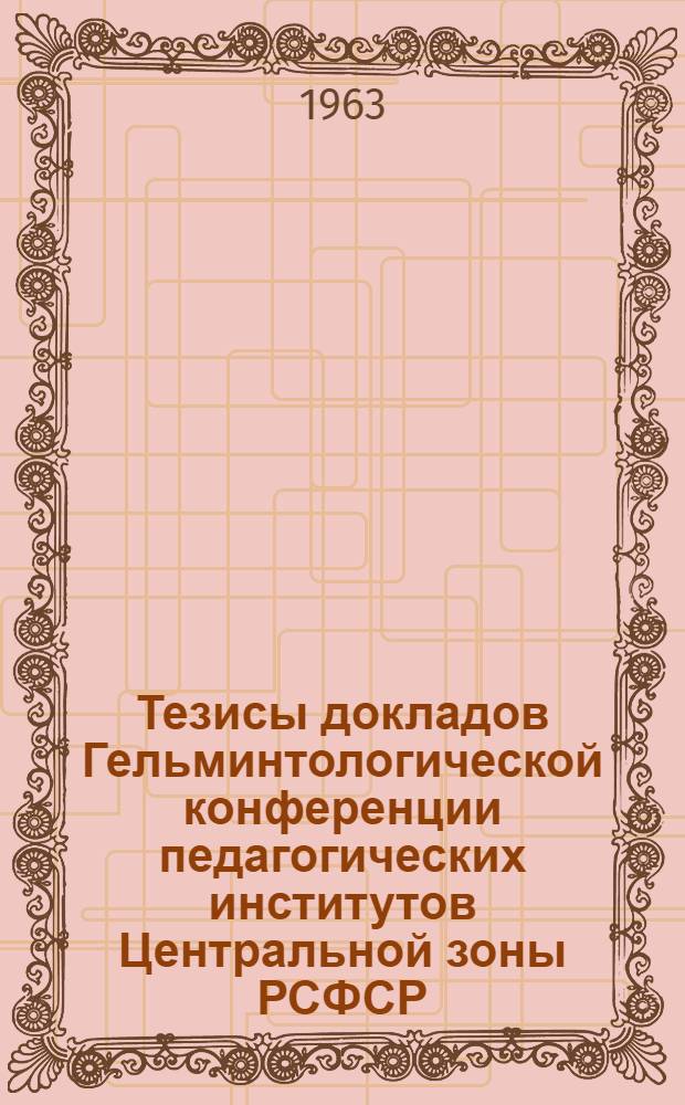 Тезисы докладов Гельминтологической конференции педагогических институтов Центральной зоны РСФСР