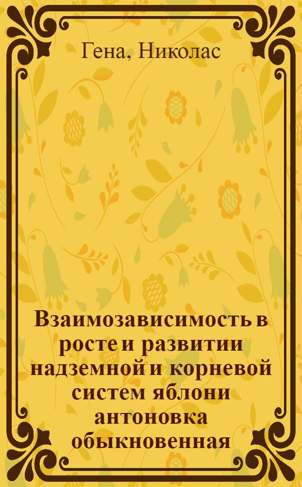 Взаимозависимость в росте и развитии надземной и корневой систем яблони антоновка обыкновенная, привитой на различных подвоях : Автореферат дис. на соискание учен. степени кандидата с.-х. наук