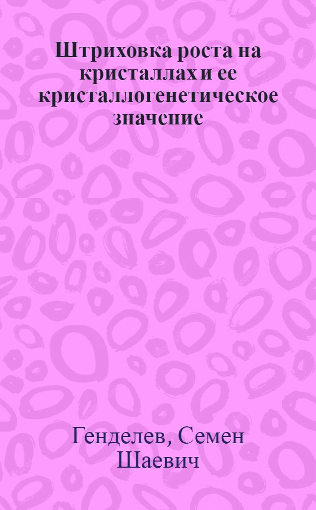 Штриховка роста на кристаллах и ее кристаллогенетическое значение : Автореферат дис. на соискание учен. степени кандидата геол.-минералогич. наук