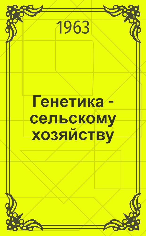 Генетика - сельскому хозяйству : Сборник статей
