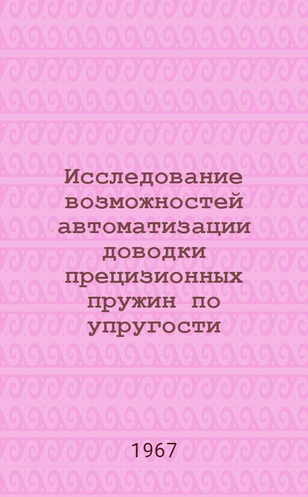 Исследование возможностей автоматизации доводки прецизионных пружин по упругости : Автореферат дис. на соискание учен. степени канд. техн. наук