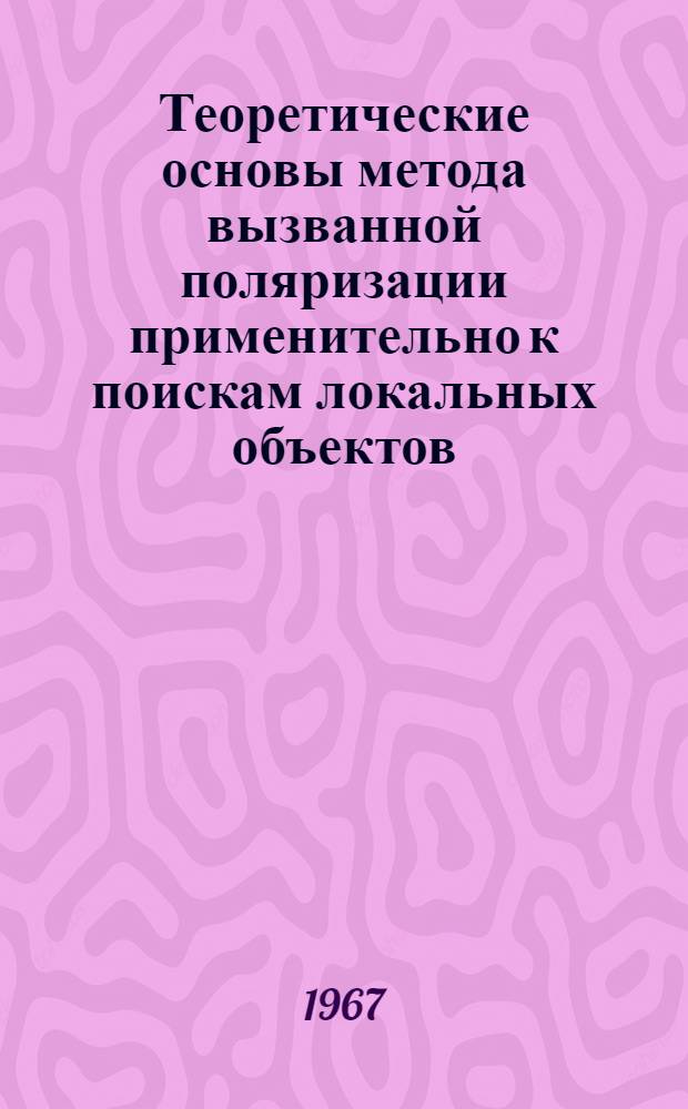 Теоретические основы метода вызванной поляризации применительно к поискам локальных объектов : Автореферат дис. на соискание учен. степени канд. техн. наук