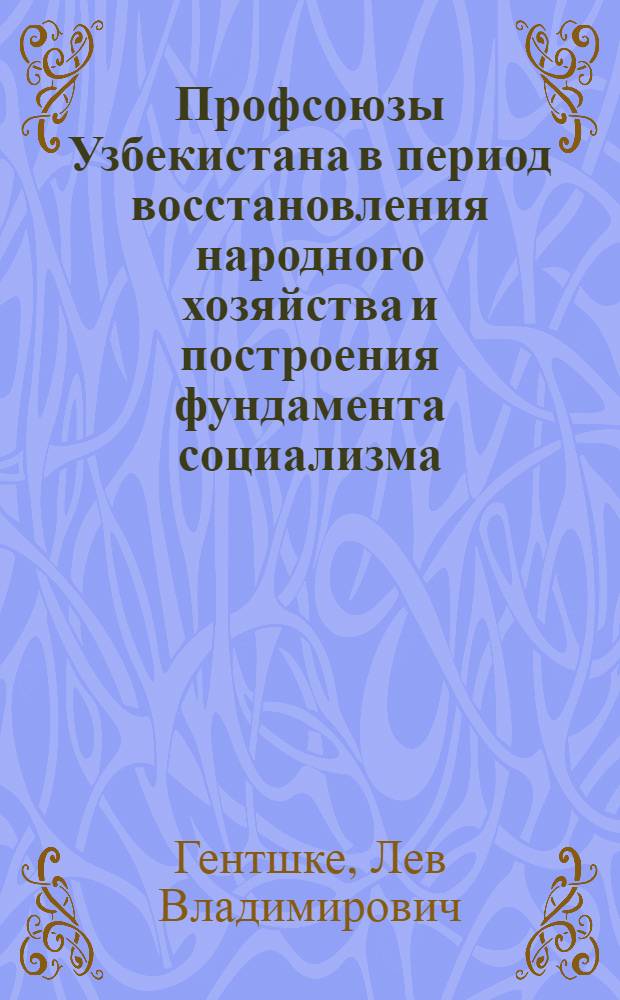 Профсоюзы Узбекистана в период восстановления народного хозяйства и построения фундамента социализма (1924-1932 гг.) : Автореферат дис. на соискание учен. степени доктора ист. наук