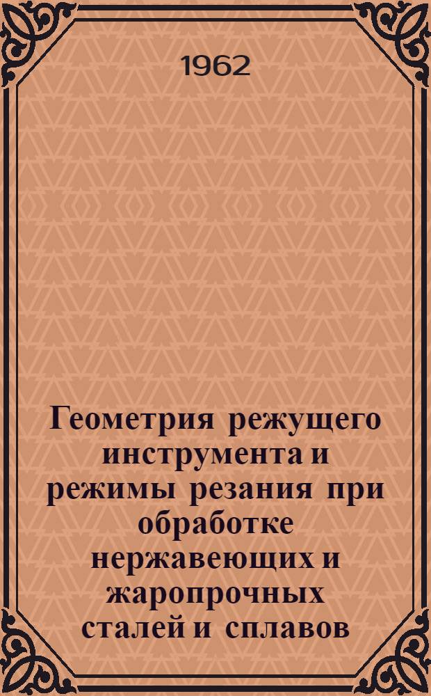 Геометрия режущего инструмента и режимы резания при обработке нержавеющих и жаропрочных сталей и сплавов : Инструктивный материал