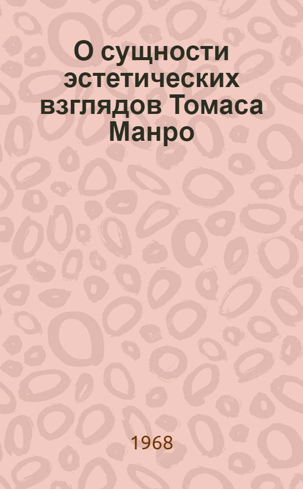 О сущности эстетических взглядов Томаса Манро : Автореферат дис. на соискание учен. степени канд. филос. наук