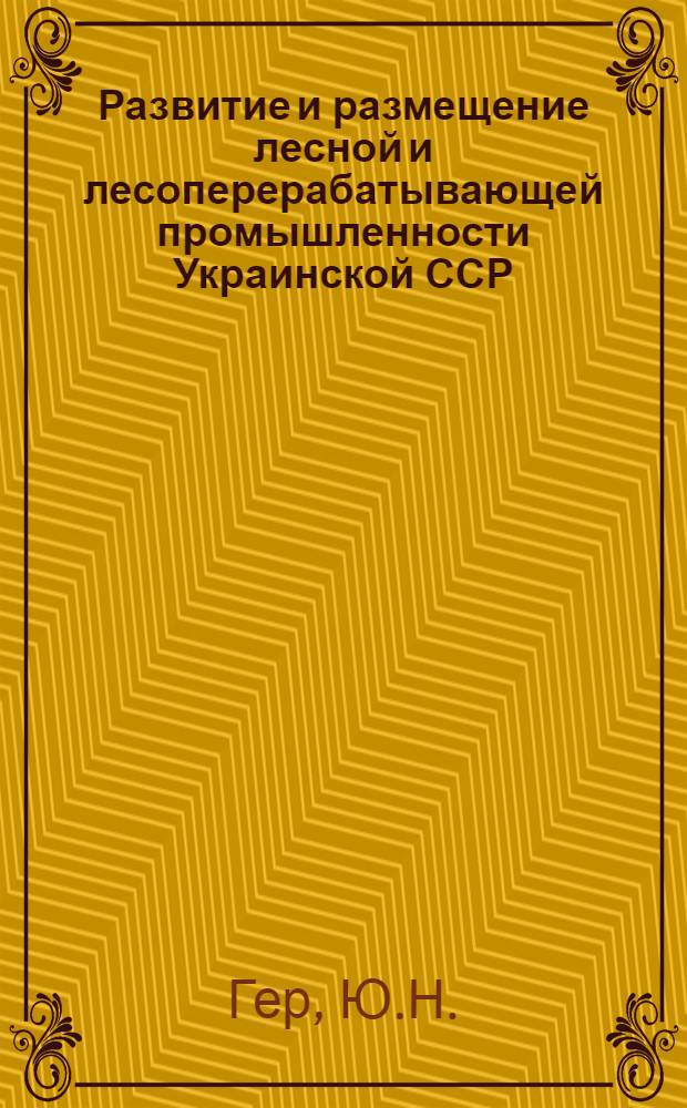 Развитие и размещение лесной и лесоперерабатывающей промышленности Украинской ССР : Автореферат дис. на соискание учен. степени кандидата экон. наук
