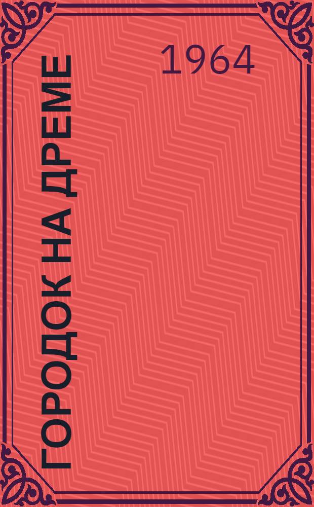 Городок на Дреме; Поездка в Прикамье: Повести