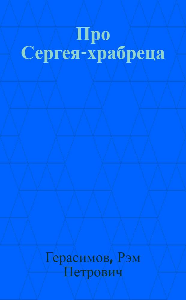Про Сергея-храбреца : Стихи : Для дошкольного возраста