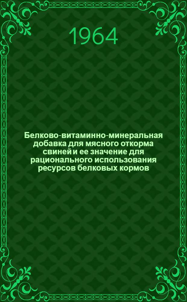 Белково-витаминно-минеральная добавка для мясного откорма свиней и ее значение для рационального использования ресурсов белковых кормов : Автореферат дис. на соискание учен. степени кандидата с.-х. наук