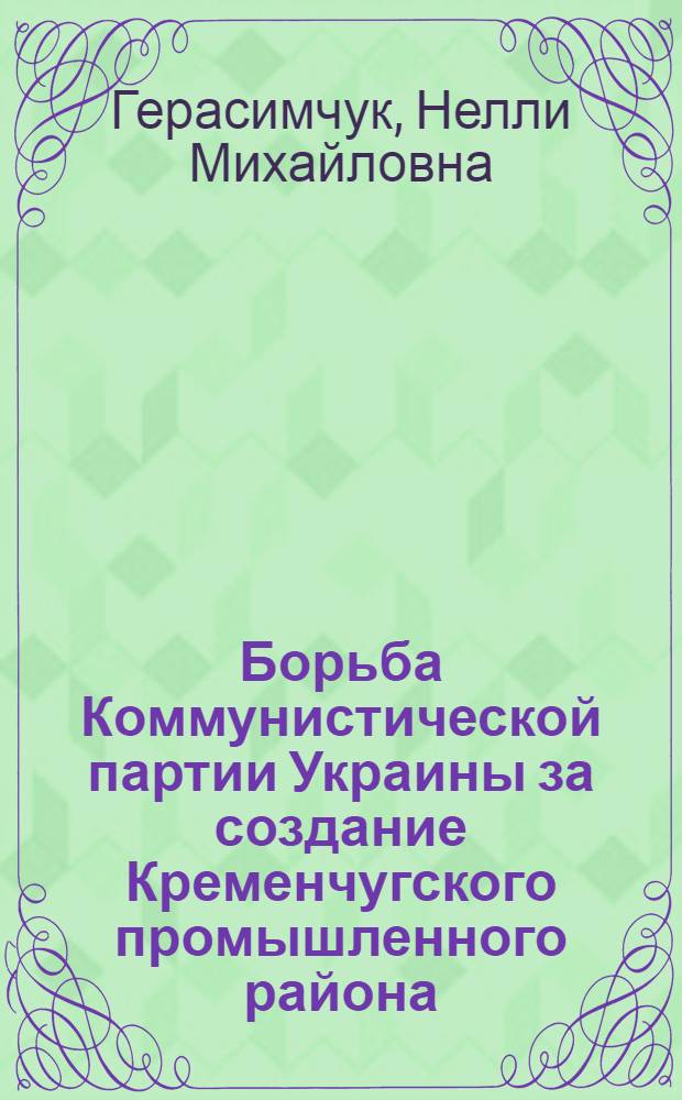 Борьба Коммунистической партии Украины за создание Кременчугского промышленного района (1959-1965 гг.) : Автореферат дис. на соискание учен. степени канд. ист. наук