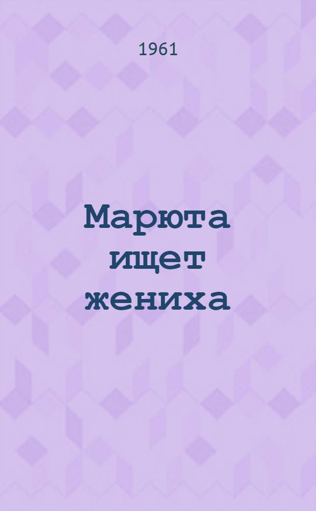 Марюта ищет жениха : Водевиль в 3 д., 8 карт