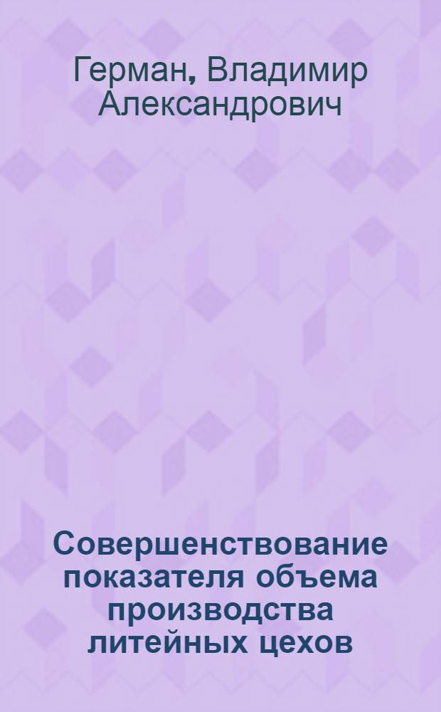 Совершенствование показателя объема производства литейных цехов : Автореферат дис. на соискание учен. степени канд. экон. наук : (594)