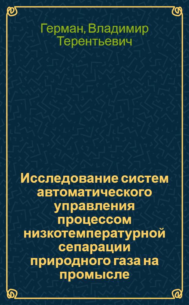 Исследование систем автоматического управления процессом низкотемпературной сепарации природного газа на промысле : Автореферат дис. на соискание учен. степени канд. техн. наук : (198)