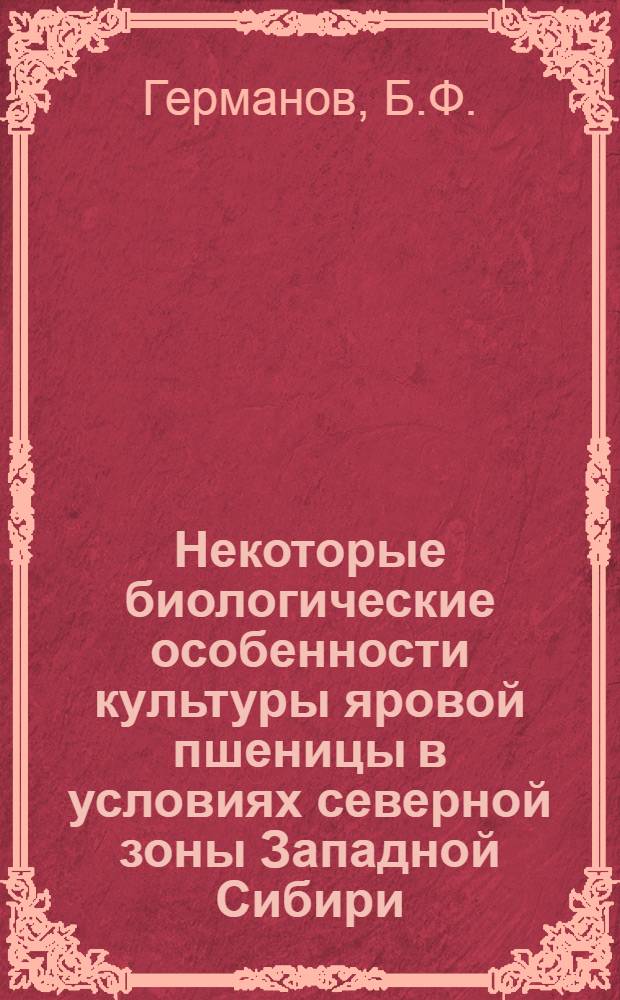 Некоторые биологические особенности культуры яровой пшеницы в условиях северной зоны Западной Сибири : Автореферат дис. на соискание учен. степени канд. с.-х. наук. (534)