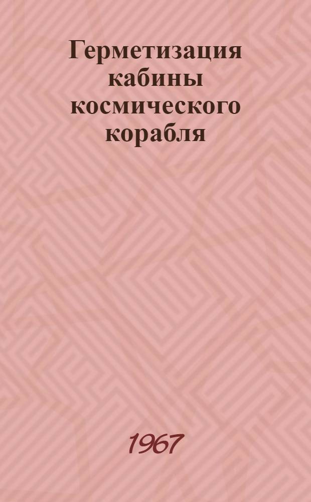 Герметизация кабины космического корабля : (Техн. отчет)
