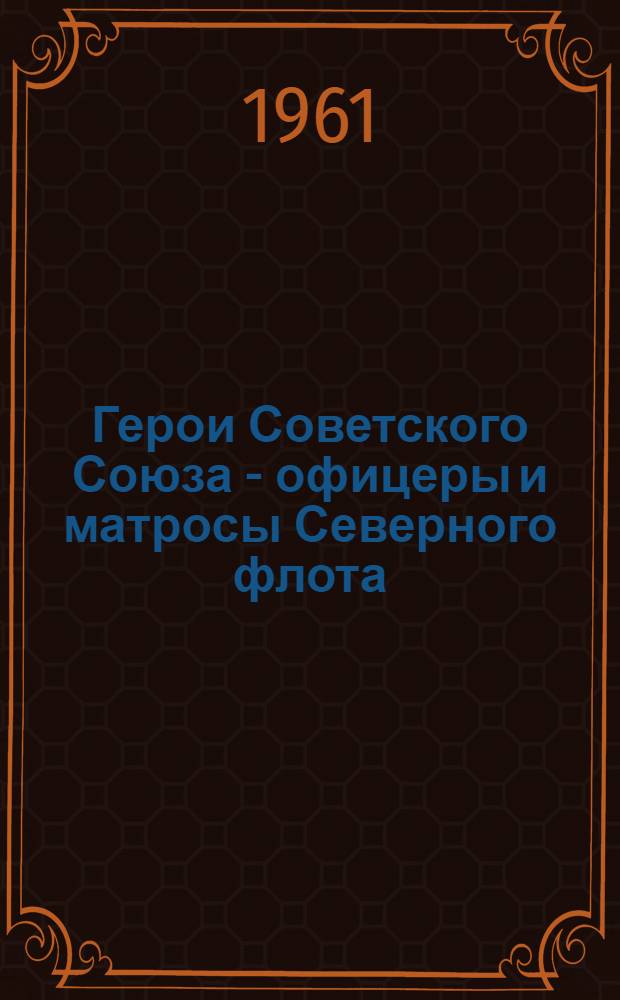 Герои Советского Союза - офицеры и матросы Северного флота : Библиографический указатель