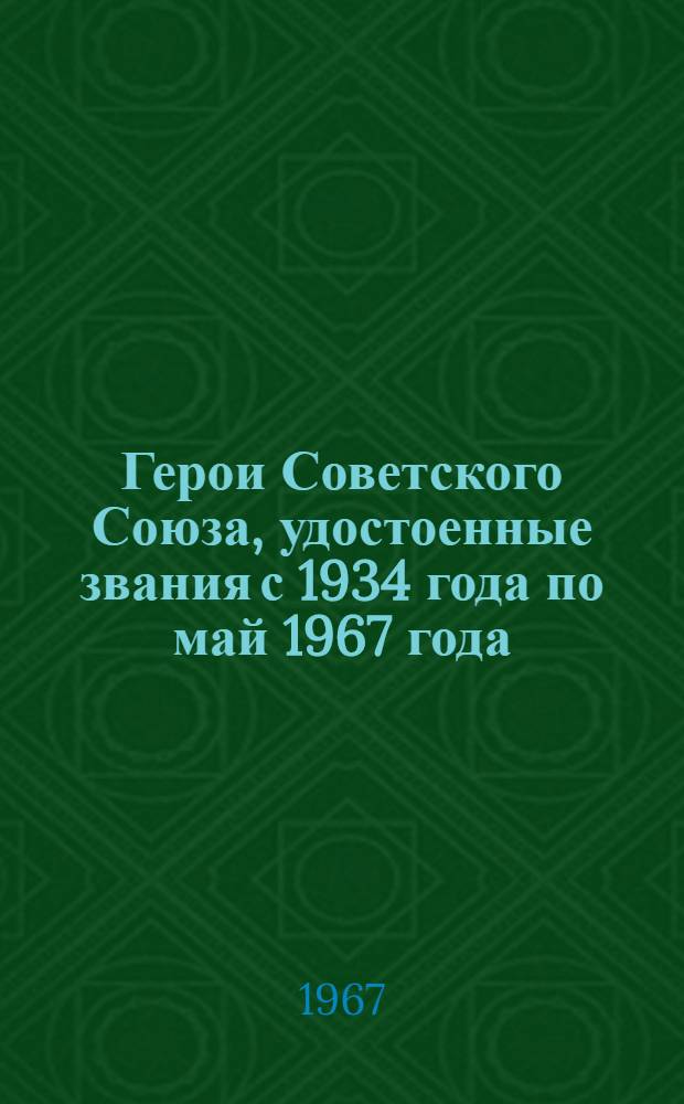 Герои Советского Союза, [удостоенные звания с 1934 года по май 1967 года] : Алфавитный список