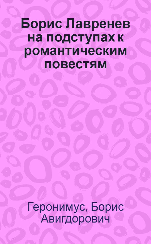 Борис Лавренев на подступах к романтическим повестям : (Раннее творчество : Туркест. период) : Автореферат дис. на соискание учен. степени канд. филол. наук : (641)