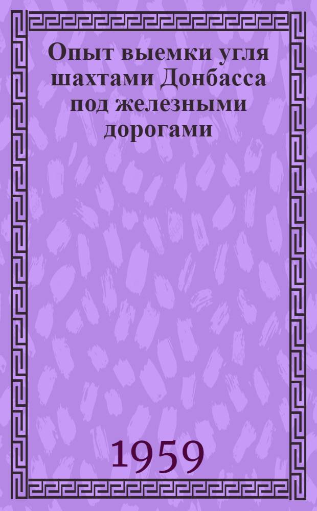 Опыт выемки угля шахтами Донбасса под железными дорогами : Краткое содерж. доклада на конференции в Донбассе