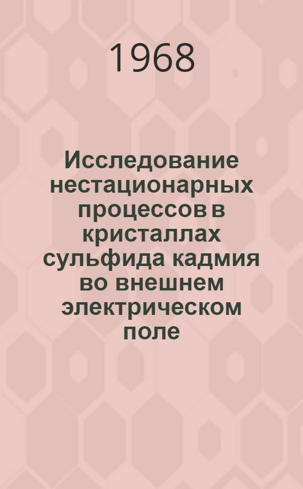 Исследование нестационарных процессов в кристаллах сульфида кадмия во внешнем электрическом поле : Автореферат дис. на соискание учен. степени канд. физ.-мат. наук : № 298 "Полупроводниковые приборы и их технология"