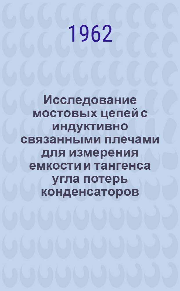 Исследование мостовых цепей с индуктивно связанными плечами для измерения емкости и тангенса угла потерь конденсаторов : Автореферат дис. на соискание учен. степени кандидата техн. наук