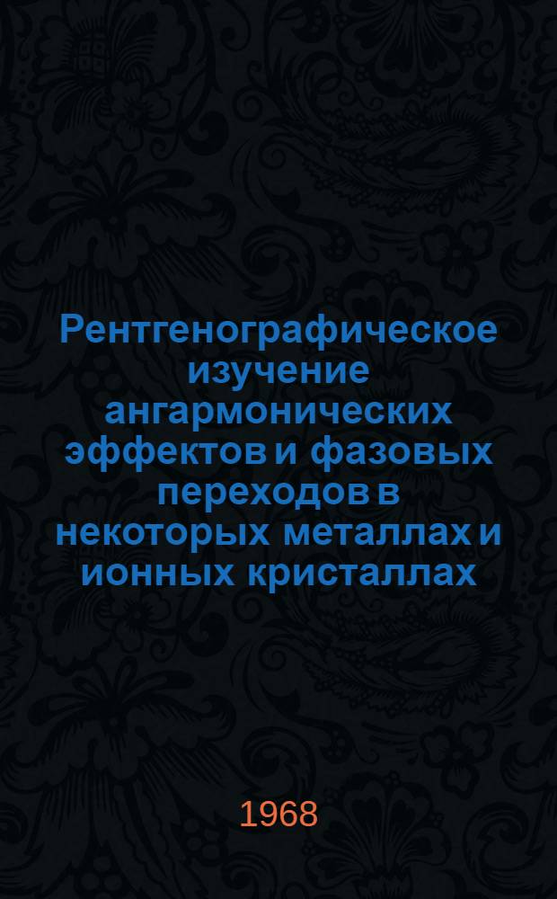 Рентгенографическое изучение ангармонических эффектов и фазовых переходов в некоторых металлах и ионных кристаллах : Автореферат дис. на соискание учен. степени канд. физ.-мат. наук : (046)