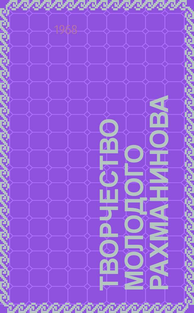 Творчество молодого Рахманинова (конец 80-х - 90-е годы XIX века) : Автореферат дис. на соискание учен. степени канд. искусствоведения