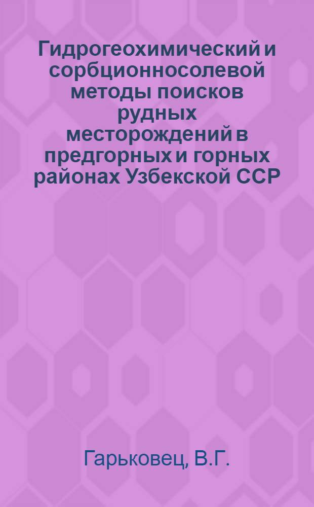 Гидрогеохимический и сорбционносолевой методы поисков рудных месторождений в предгорных и горных районах Узбекской ССР : Методическое руководство