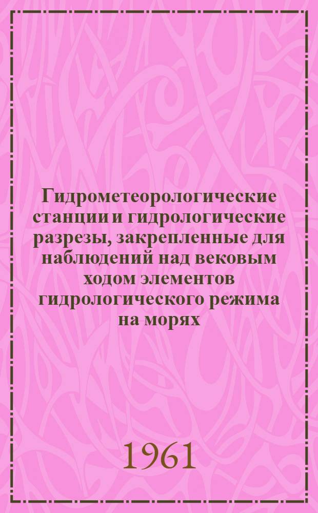 Гидрометеорологические станции и гидрологические разрезы, закрепленные для наблюдений над вековым ходом элементов гидрологического режима на морях, омывающих берега СССР