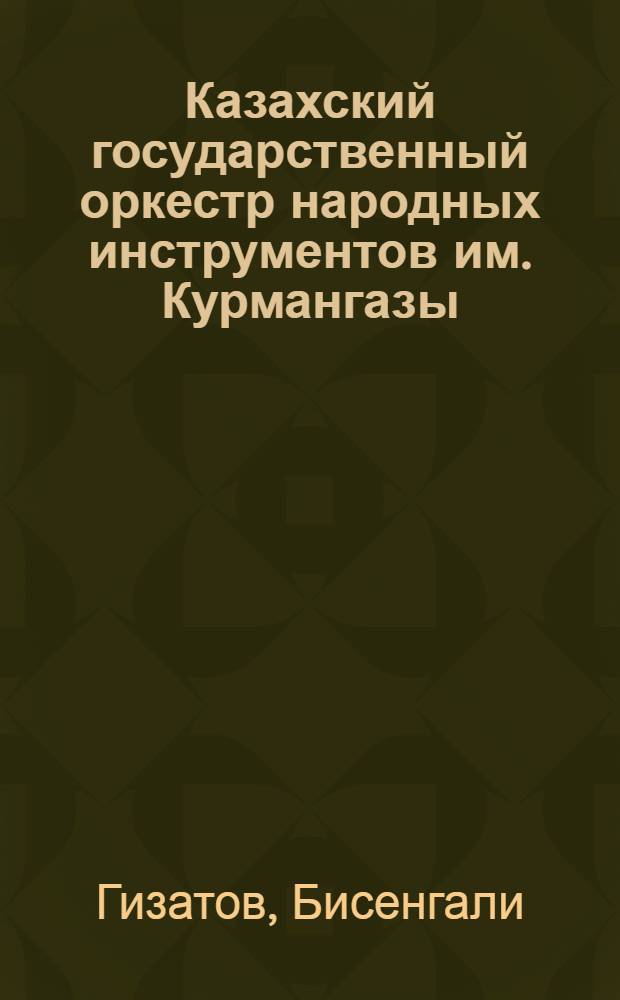 Казахский государственный оркестр народных инструментов им. Курмангазы : Муз.-ист. исследование : Автореферат дис. на соискание учен. степени канд. искусствоведения