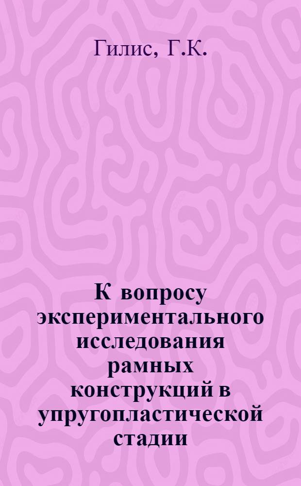 К вопросу экспериментального исследования рамных конструкций в упругопластической стадии : Автореферат дис. на соискание учен. степени канд. техн. наук : (022)