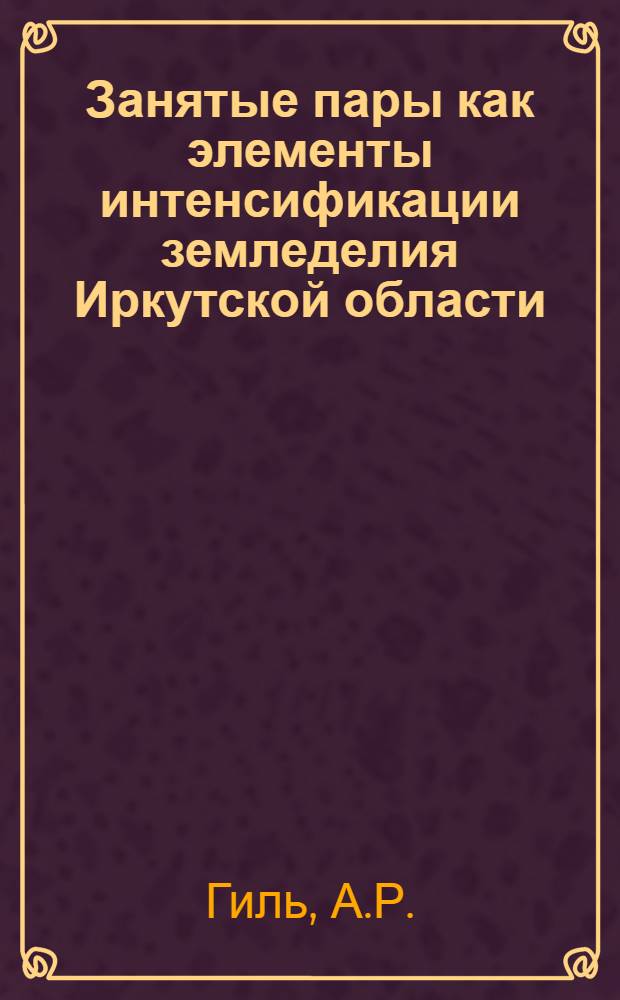 Занятые пары как элементы интенсификации земледелия Иркутской области : Автореферат дис. на соискание учен. степени кандидата с.-х. наук