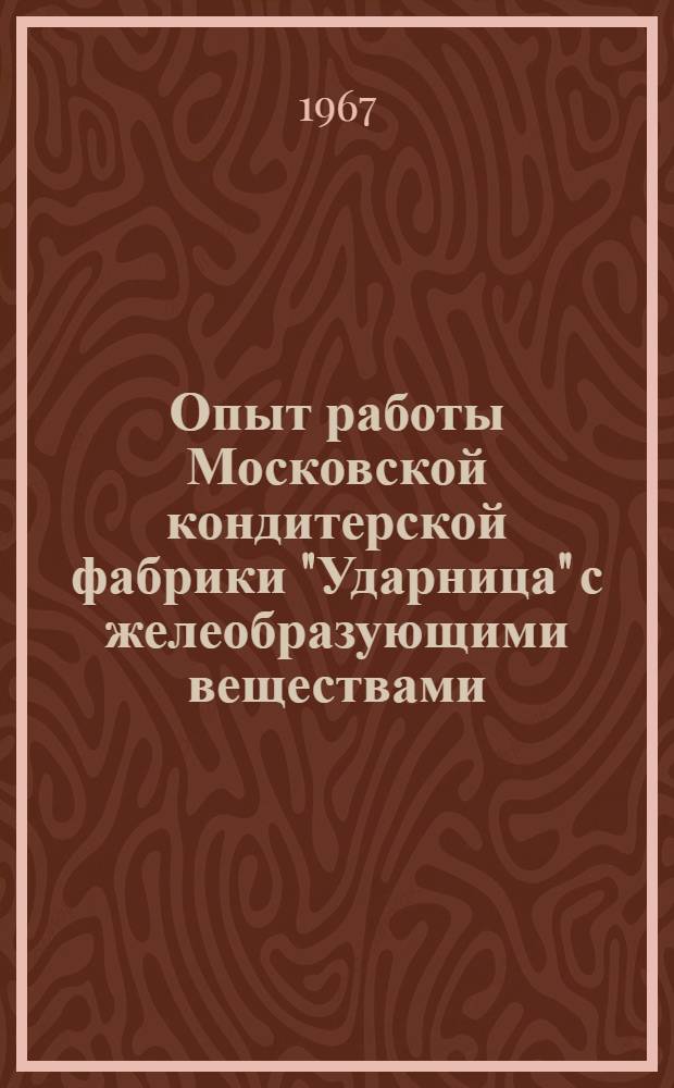 Опыт работы Московской кондитерской фабрики "Ударница" с желеобразующими веществами : Тезисы докладов
