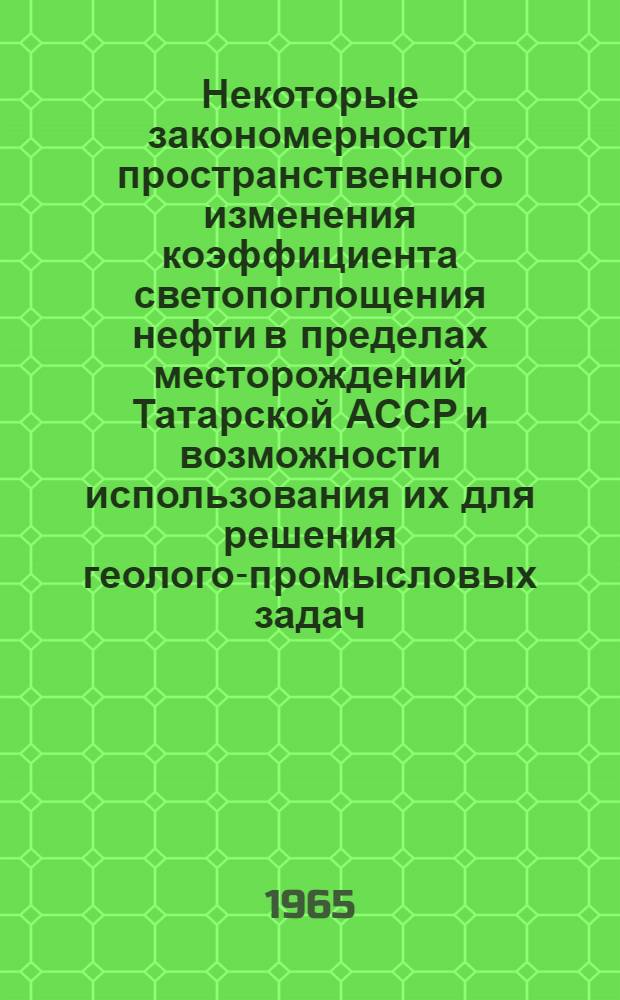 Некоторые закономерности пространственного изменения коэффициента светопоглощения нефти в пределах месторождений Татарской АССР и возможности использования их для решения геолого-промысловых задач : Автореферат дис. на соискание учен. степени кандидата геол.-минералогич. наук