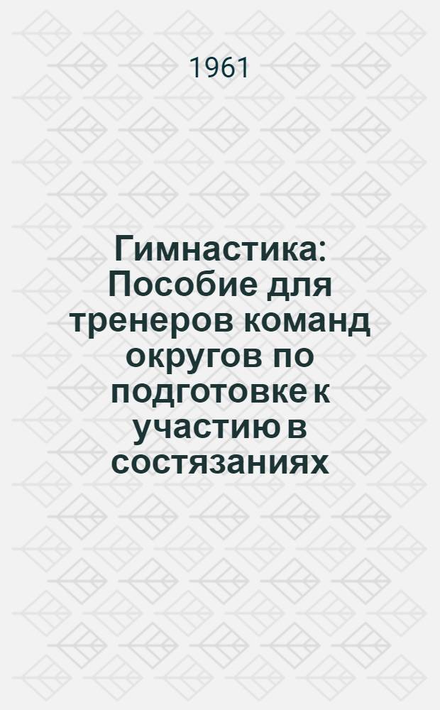 Гимнастика : Пособие для тренеров команд округов по подготовке к участию в состязаниях