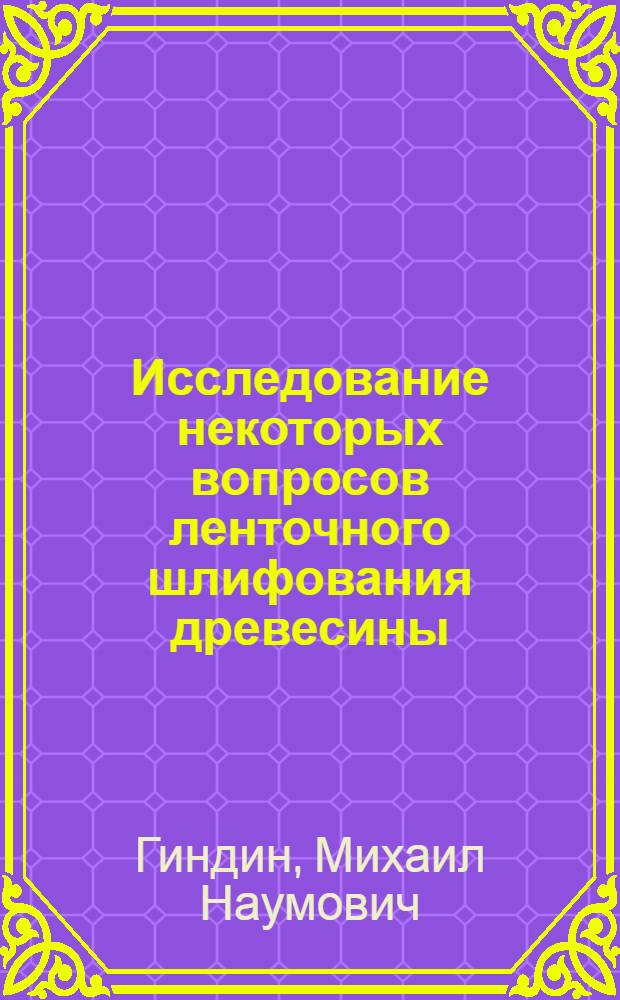 Исследование некоторых вопросов ленточного шлифования древесины : Автореферат дис. на соискание учен. степени канд. техн. наук