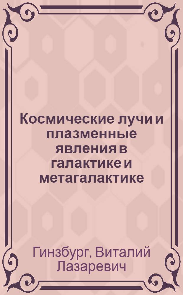 Космические лучи и плазменные явления в галактике и метагалактике