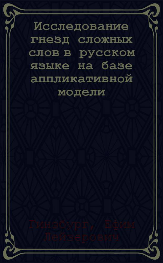 Исследование гнезд сложных слов в русском языке на базе аппликативной модели : Автореферат дис. на соискание учен. степени канд. филол. наук