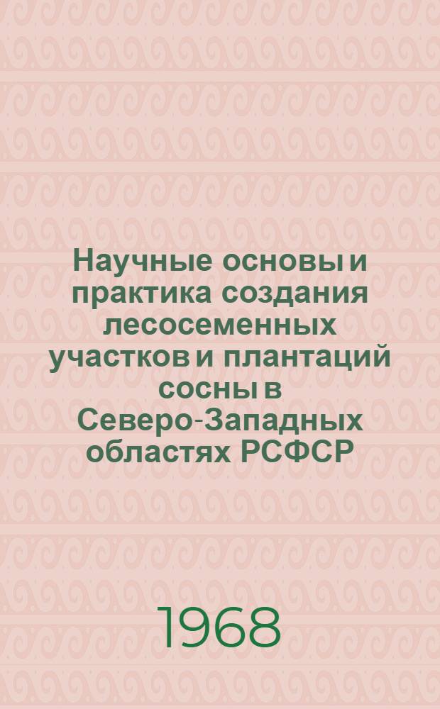 Научные основы и практика создания лесосеменных участков и плантаций сосны в Северо-Западных областях РСФСР : Автореферат дис. на соискание учен. степени д-ра с.-х. наук