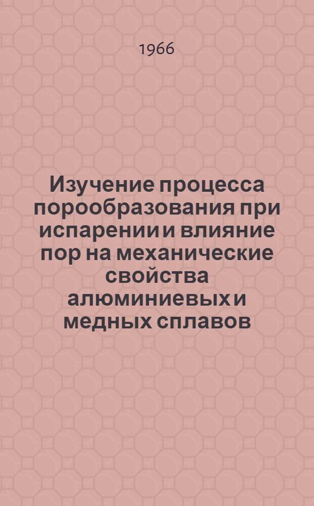 Изучение процесса порообразования при испарении и влияние пор на механические свойства алюминиевых и медных сплавов : Автореферат на соискание учен. степ. канд. техн. наук