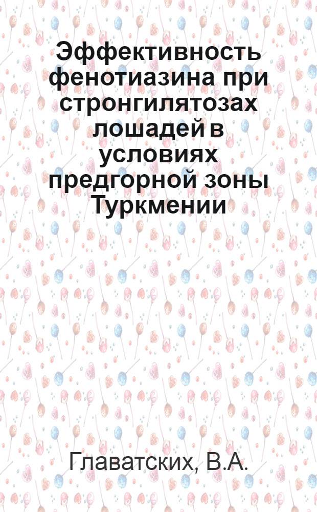 Эффективность фенотиазина при стронгилятозах лошадей в условиях предгорной зоны Туркмении : Автореферат дис. на соискание учен. степени канд. вет. наук