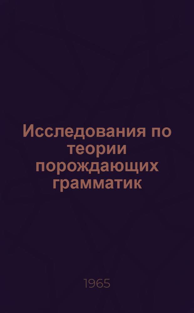Исследования по теории порождающих грамматик : Автореферат дис. на соискание учен. степени доктора физ.-мат. наук