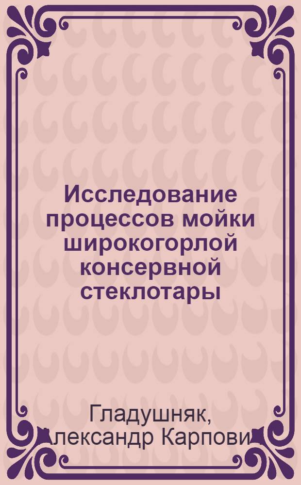 Исследование процессов мойки широкогорлой консервной стеклотары : Автореферат дис. на соискание учен. степени кандидата техн. наук