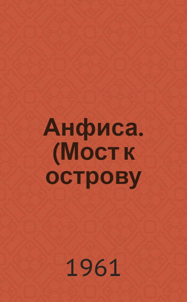 Анфиса. (Мост к острову) : Пьеса в 7 карт