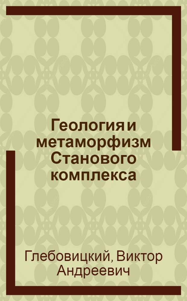 Геология и метаморфизм Станового комплекса : Автореферат дис. на соискание учен. степени кандидата геол.-минерал. наук