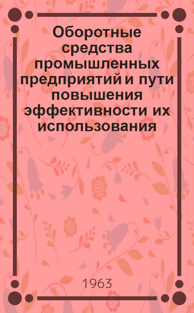Оборотные средства промышленных предприятий и пути повышения эффективности их использования : (На материалах машиностроит. предприятий Харьк. совнархоза) : Автореферат дис. на соискание учен. степени кандидата экон. наук