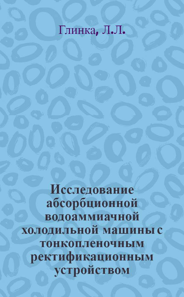 Исследование абсорбционной водоаммиачной холодильной машины с тонкопленочным ректификационным устройством : Автореферат дис. на соискание учен. степени канд. техн. наук. (194)