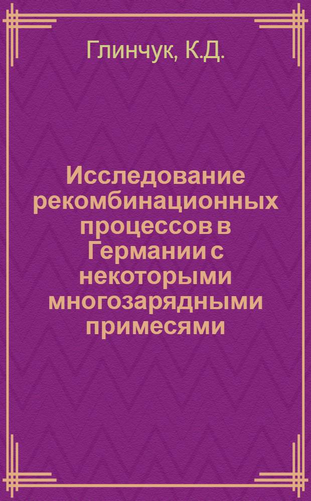 Исследование рекомбинационных процессов в Германии с некоторыми многозарядными примесями : Автореферат дис. на соискание учен. степени кандидата физ.-мат. наук